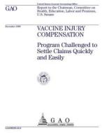 Vaccine Injury Compensation: Program Challenged to Settle Claims Quickly and Easily di United States Government Account Office edito da Createspace Independent Publishing Platform