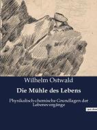 Die Mühle des Lebens di Wilhelm Ostwald edito da Culturea