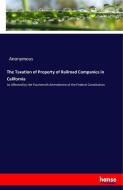 The Taxation of Property of Railroad Companies in California di Anonymous edito da hansebooks