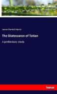 The Diatessaron of Tatian di James Rendel Harris edito da hansebooks