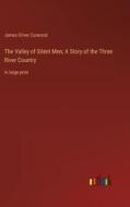 The Valley of Silent Men; A Story of the Three River Country di James Oliver Curwood edito da Outlook Verlag