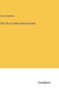 The Life of James Deacon Hume di Charles Badham edito da Anatiposi Verlag