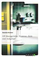 OP-Management: Prozesse, Ziele und Aufgaben di Daniela Kramer edito da GRIN Publishing