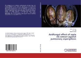 Antifungal effect of sepia ink extract against pulmonary aspergillosis di Sohair Fahmy, Enas Ali, Nevien Ahmed edito da LAP Lambert Academic Publishing