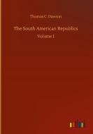 The South American Republics di Thomas C. Dawson edito da Outlook Verlag