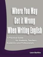 Where You May Get It Wrong When Writing English di Leon Barkho edito da Books On Demand