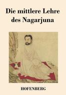 Die mittlere Lehre des Nagarjuna di Nagarjuna edito da Hofenberg