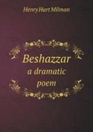 Beshazzar A Dramatic Poem di Henry Hart Milman edito da Book On Demand Ltd.