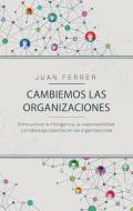 Cambiemos las organizaciones : cómo activar la inteligencia, la responsabilidad y el liderazgo colectivo en las organizaciones di Juan Ferrer Cárdenes edito da GestiÃ³n 2000