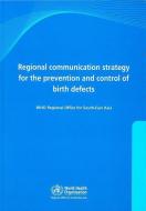Regional Communications Strategy for the Prevention and Control of Birth Defects: With CD-ROM di Who Regional Office for South-East Asia edito da WORLD HEALTH ORGN