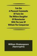 Fair Em  A Pleasant Commodie Of Faire Em The Millers Daughter Of Manchester With The Love Of William The Conquerour di William Shakespeare (Apocrypha) edito da Alpha Editions