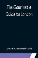 The Gourmet's Guide to London di Lieut. -Col. Newnham-Davis edito da Alpha Editions