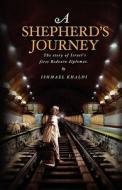 A Shepherd's Journey: The Story of Israel's First Bedouin Diplomat di Ishmael Khaldi edito da Ishmael Khaldi