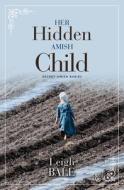 Her Hidden Amish Child di Leigh Bale edito da THORNDIKE PR