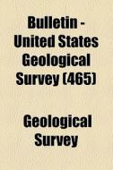 Bulletin - United States Geological Survey (volume 465) di Geological Survey edito da General Books Llc