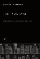 Twenty Lectures Sociological Theory Since World War II di Jeffrey C. Alexander edito da Columbia University Press