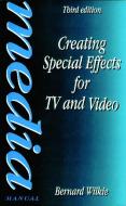 Creating Special Effects for TV and  Video di Bernard Wilkie edito da Taylor & Francis Ltd