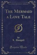 The Mermaid a Love Tale (Classic Reprint) di L. Dougall edito da Forgotten Books