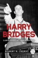 Harry Bridges di Robert W. Cherny edito da University Of Illinois Press