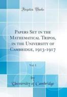 Papers Set in the Mathematical Tripos, in the University of Cambridge, 1913-1917, Vol. 1 (Classic Reprint) di University Of Cambridge edito da Forgotten Books