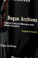 Rogue Archives di Abigail De Kosnik edito da MIT Press