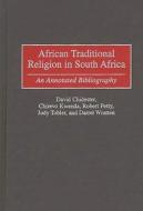 African Traditional Religion In South Africa di David Chidester, Chirevo Kwenda, Robert Petty, Judy Tobler, Darrel Wratten edito da Abc-clio