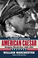 American Caesar: Douglas MacArthur 1880 - 1964 di William Manchester edito da BACK BAY BOOKS