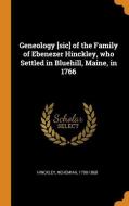 Geneology [sic] Of The Family Of Ebenezer Hinckley, Who Settled In Bluehill, Maine, In 1766 di Nehemiah Hinckley edito da Franklin Classics Trade Press