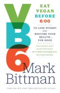 VB6: Eat Vegan Before 6: 00 to Lose Weight and Restore Your Health... for Good di Mark Bittman edito da POTTER CLARKSON N