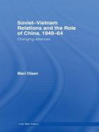 Soviet-Vietnam Relations and the Role of China 1949-64 di Mari Olsen edito da Taylor & Francis Ltd