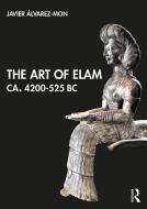 The Art Of Elam Ca. 4200-525 Bc di Javier Alvarez-Mon Sanchez edito da Taylor & Francis Ltd