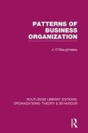 Patterns of Business Organization (RLE: Organizations) di John O'Shaughnessy edito da Routledge