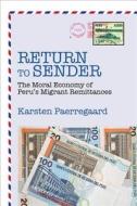 Return to Sender - The Moral Economy of Peru's Migrant Remittances di Karsten Paerregaard edito da University of California Press