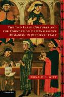 The Two Latin Cultures and the Foundation of Renaissance Humanism in Medieval Italy di Ronald G. Witt edito da Cambridge University Press