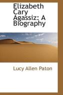 Elizabeth Cary Agassiz di Lucy Allen Paton edito da Bibliolife