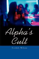 Alpha's Cult di Essdale Wilson edito da iUniverse
