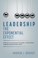 Leadership: The Exponential Effect: Principles for Significant Personal, Interpersonal, Team and Organisational Impact di Andrew J. Brough edito da LIGHTNING SOURCE INC