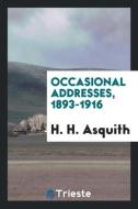 Occasional addresses, 1893-1916 di H. H. Asquith edito da Trieste Publishing