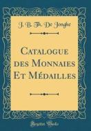 Catalogue Des Monnaies Et Médailles (Classic Reprint) di J. B. Th de Jonghe edito da Forgotten Books
