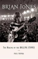 Brian Jones: The Making of the Rolling Stones di Paul Trynka edito da VIKING HARDCOVER