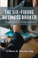 The Six-Figure Business Broker di William Thomas edito da Florida Business Brokers