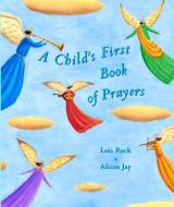 A Child's First Book of Prayers di Lois Rock edito da Lion Hudson Plc