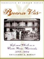 Buena Vista: Life and Work on a Puerto Rican Hacienda, 1833-1904 di Guillermo A. Baralt edito da University of North Carolina Press