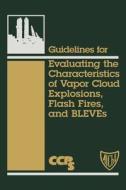 Guidelines For Evaluating The Consequences Of Vapor Cloud Explosions, Flash Fires And Bleves di #The Centre For Chemical Process Safety edito da American Institute Of Chemical Engineers