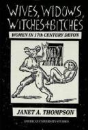 Wives, Widows, Witches and Bitches di Janet A. Thompson edito da Lang, Peter