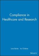 Compliance in Healthcare and Research di Lora Burke edito da Wiley-Blackwell