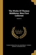 The Works Of Thomas Middleton, Now First Collected; Volume 3 di Thomas Middleton, William Rowley, Thomas Dekker edito da WENTWORTH PR