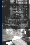 Occasional Lectures On The Practice Of Medicine [electronic Resource] edito da Legare Street Press