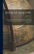 Book of Martyrs: A Universal History of Christian Martyrdom From the Birth of Our Blessed Saviour to the Latest Periods of Persecution, di John Foxe edito da LEGARE STREET PR