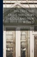 The Tree, the Olive, the oil in the Old and New World di John Hurley edito da LEGARE STREET PR